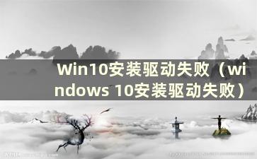 Win10安装驱动失败（windows 10安装驱动失败）